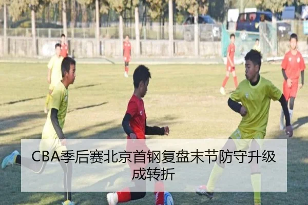 CBA季后赛北京首钢复盘末节防守升级成转折 | SANYI